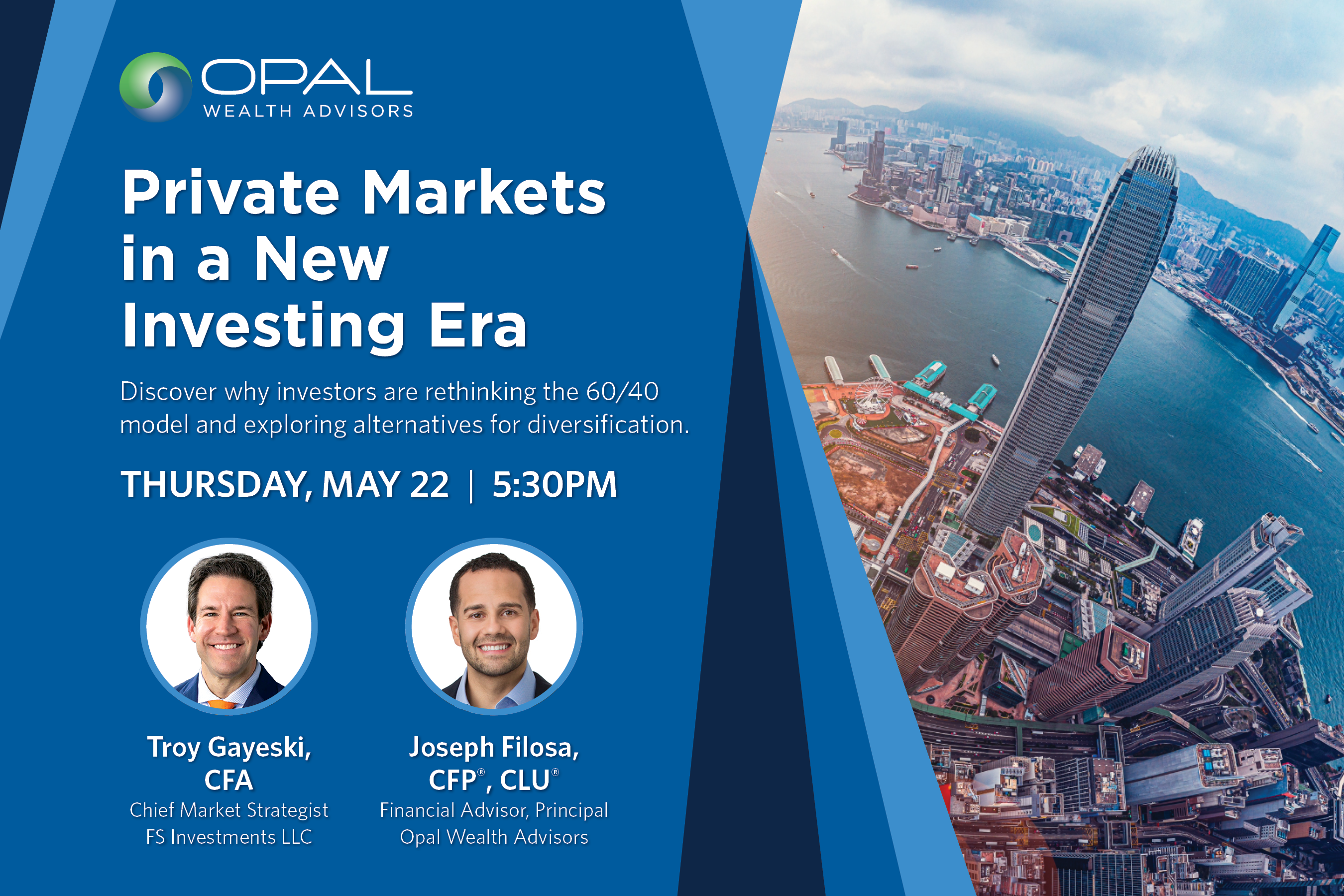 Graphic promoting an event titled “Private Markets in a New Investing Era” featuring Troy Gayeski, CFA, Chief Market Strategist at FS Investments LLC, and Joseph Filosa, CFP®, CLU®, Financial Advisor and Principal at Opal Wealth Advisors. The event is scheduled for Thursday, May 22 at 5:30 PM. The design is clean and professional, including headshots of both speakers along with the event title, date, and time.